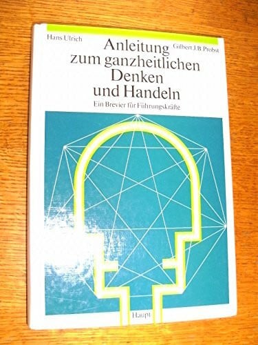 Anleitung zum ganzheitlichen Denken und Handeln: Ein Brevier für Führungskräfte