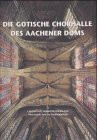Die gotische Chorhalle des Aachener Doms: Baugeschichte – Bauforschung - Sanierung