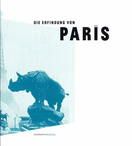 Die Erfindung von Paris (Marbacher Kataloge: Begründet unter dem Titel 'Sonderausstellungen des Schiller-Nationalmuseums' 1956 ff., 1986 ff., 1990 ff.)