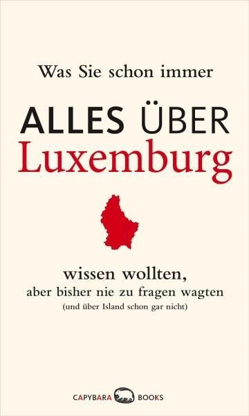 Was Sie schon immer alles über Luxemburg wissen wollten, aber bisher nie zu fragen wagten