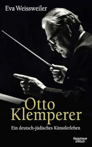 Otto Klemperer: Ein deutsch-jüdisches Künsterleben