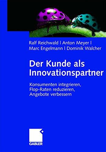 Der Kunde als Innovationspartner: Konsumenten integrieren, Flop-Raten reduzieren, Angebote verbessern