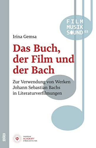 Das Buch, der Film und der Bach: Zur Verwendung von Werken Johann Sebastian Bachs in Literaturverfilmungen (Film - Musik - Sound)
