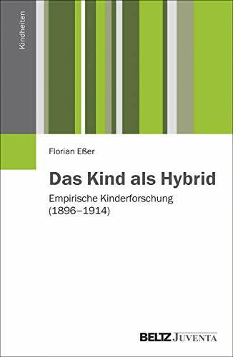 Das Kind als Hybrid: Empirische Kinderforschung (1896 - 1914) (Kindheiten)
