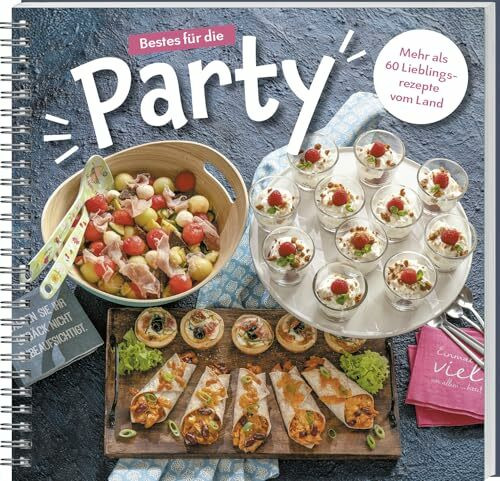 Bestes für die Party: Mehr als 60 Lieblingsrezepte vom Land. Unkomplizierte und kreative Suppen, Salate, Fingerfood & Desserts zum Vorbereiten und Mitbringen für Gäste, Buffet & spontanen Besuch