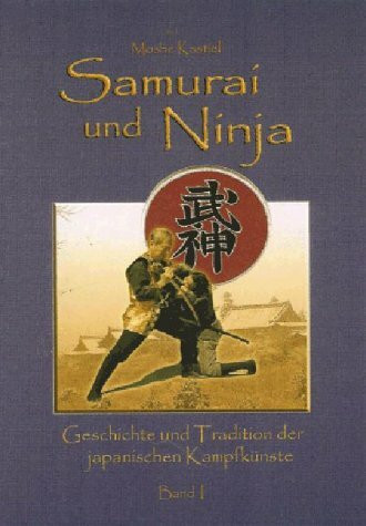 Samurai und Ninja - Band I: Geschichte und Tradition der japanischen Kampfkünste