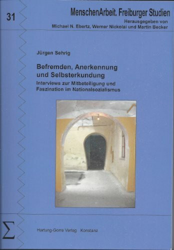 Befremden, Anerkennung und Selbsterkundung: Interviews zur Mitbeteiligung und Faszination im Nationalsozialismus (MenschenArbeit. Freiburger Studien)