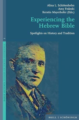 Experiencing the Hebrew Bible: Spotlights on History and Tradition (Baron Lectures. Studies on the Jewish Experience, Band 2)