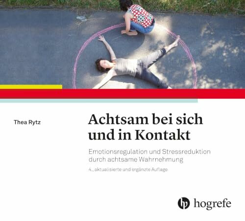 Achtsam bei sich und in Kontakt: Emotionsregulation und Stressreduktion durch achtsame Wahrnehmung