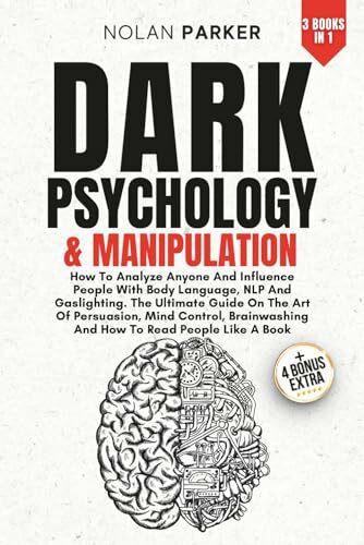 Dark Psychology And Manipulation: How To Analyze Anyone And Influence People With Body Language, NLP And Gaslighting. The Ultimate Guide On The Art Of Persuasion, Mind Control And Brainwashing.