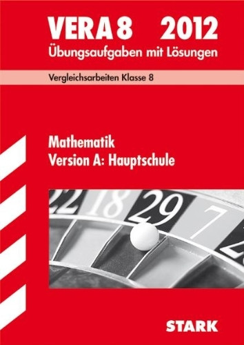 Vergleichsarbeiten VERA 8. Klasse; VERA 8 Mathematik Version A: Hauptschule 2012; Übungsaufgaben mit Lösungen.