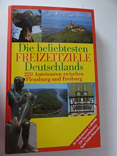 Die beliebtesten Freizeitziele Deutschlands. Sonderausgabe. 220 Autotouren zwischen Flensburg und Freiburg