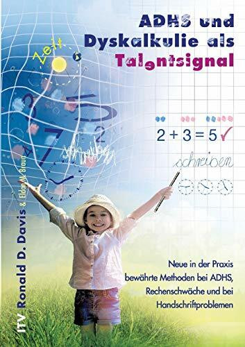 ADHS und Dyskalkulie als Talentsignal: Neue in der Praxis bewährte Methoden bei ADHS, Rechenschwäche und bei Handschriftproblemen