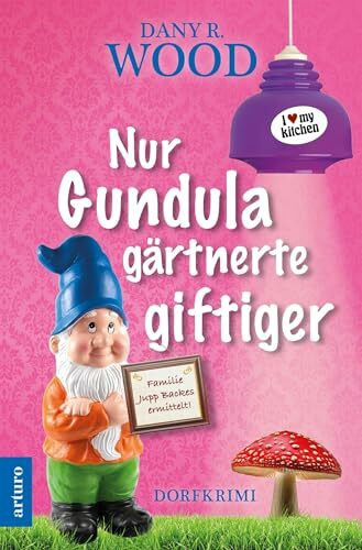 Nur Gundula gärtnerte giftiger (Familie Jupp Backes ermittelt: Dorfkrimi, Band 9)