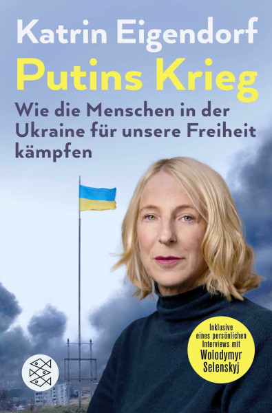 Putins Krieg – Wie die Menschen in der Ukraine für unsere Freiheit kämpfen: Ergänzt um ein Gespräch mit Wolodymyr Selenskyj und einem aktuellen Vorwort
