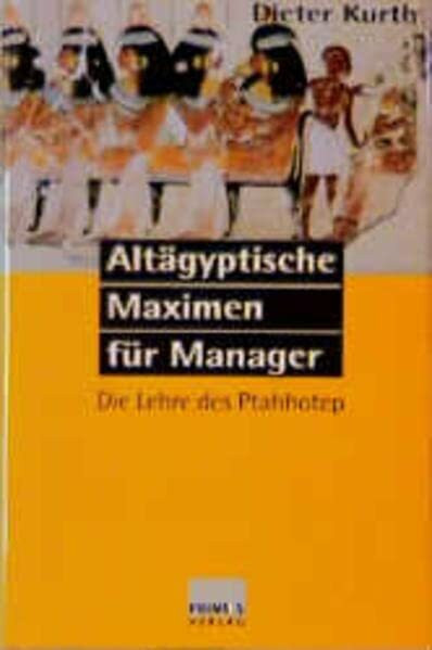 Altägyptische Maximen für Manager: Die Lehre des Ptahhotep