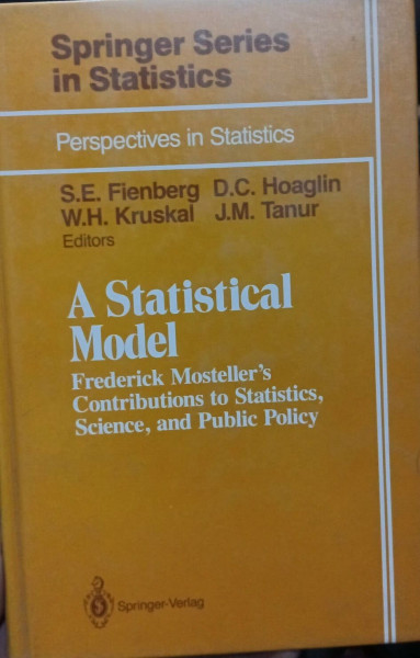 A Statistical Model: Frederick Mosteller's Contributions to Statistics, Science, and Public Policy (Springer Series in Statistics)
