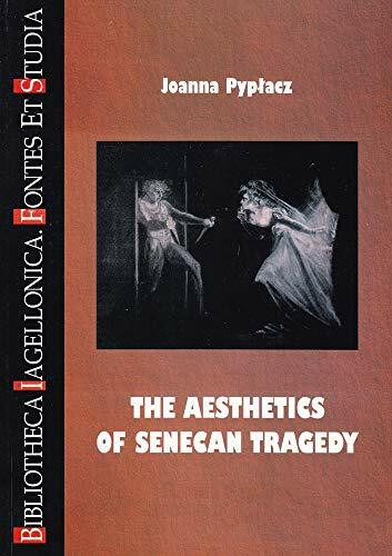 The Aesthetics of Senecan Tragedy (Bibliotheca Iagellonica, Fontes Et Studia, Vol. 19)