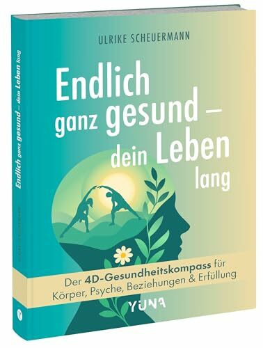 Endlich ganz gesund – dein Leben lang: Der 4D-Gesundheitskompass für Körper, Psyche, Beziehungen und Erfüllung - Longevity ohne Leistungsstress