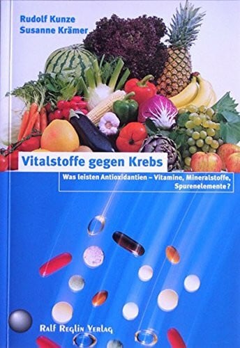 Vitalstoffe gegen Krebs. Was leisten Antioxidantien - Vitamine, Mineralstoffe, Spurenelemente?