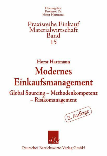 Modernes Einkaufsmanagement: Global Sourcing – Methodenkompetenz – Risikomanagement (Praxisreihe Materialwirtschaft Einkauf)