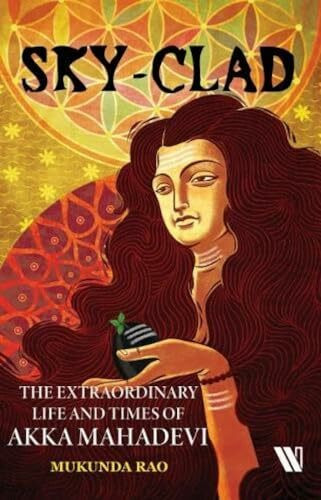 Sky-clad: The Extraordinary Life and Times of Akka Mahadevi