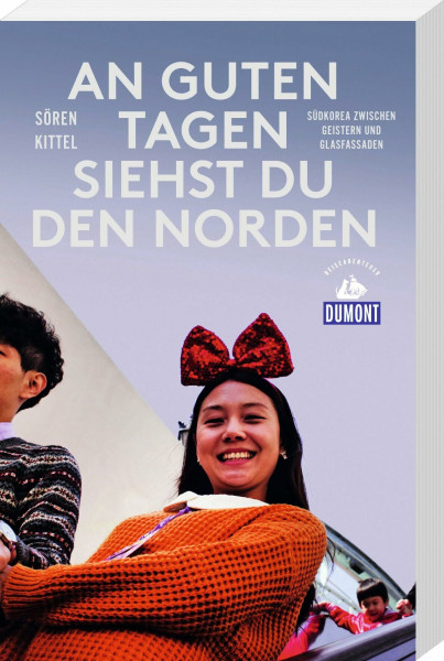 An guten Tagen siehst du den Norden: Südkorea zwischen Geistern und Glasfassaden (DUMONT Reiseabenteuer)
