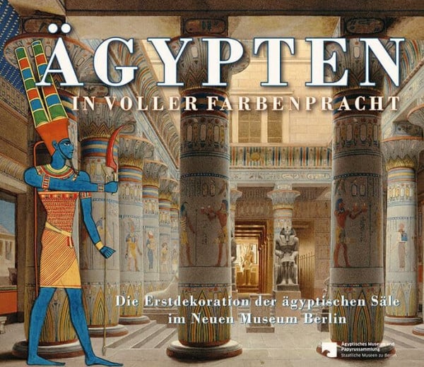 Ägypten in voller Farbenpracht: Die Erstdekoration der ägyptischen Säle im Neuen Museum Berlin