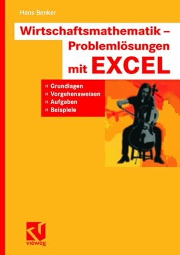 Wirtschaftsmathematik - Problemlösungen mit EXCEL: Grundlagen, Vorgehensweisen, Aufgaben, Beispiele Wirtschaftsmathematik - Problemlösungen mit EXCEL: Grundlagen, Vorgehensweisen, Aufgaben, Beispiele