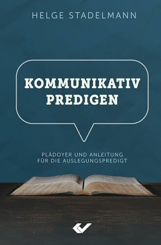 Kommunikativ predigen: Plädoyer und Anleitung für die Auslegungspredigt