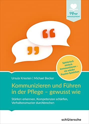 Kommunizieren und Führen in der Pflege - gewusst wie: Stärken erkennen, Kompetenzen schärfen, Verhaltensmuster durchbrechen. Spielerisch einfach ... wieder Psycho-Spielchen (Pflege Management)