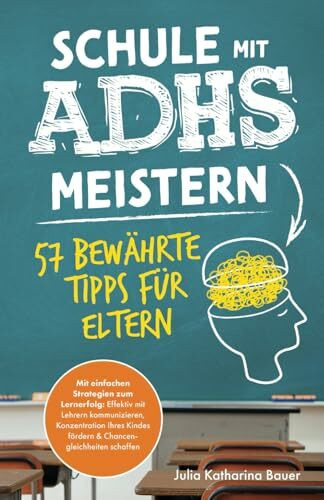 Schule mit ADHS meistern - 57 bewährte Tipps für Eltern: Mit einfachen Strategien zum Lernerfolg: Effektiv mit Lehrern kommunizieren, Konzentration Ihres Kindes fördern & Chancengleichheiten schaffen