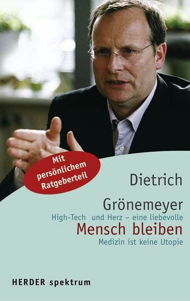 Mensch bleiben: High-Tech und Herz - eine liebevolle Medizin ist keine Utopie. Mit persönlichem Ratgeberteil (HERDER spektrum)