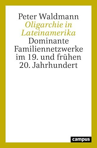 Oligarchie in Lateinamerika: Dominante Familiennetzwerke im 19. und frühen 20. Jahrhundert