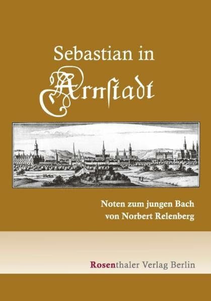 Sebastian in Arnstadt: Noten zum jungen Bach von Norbert Relenberg