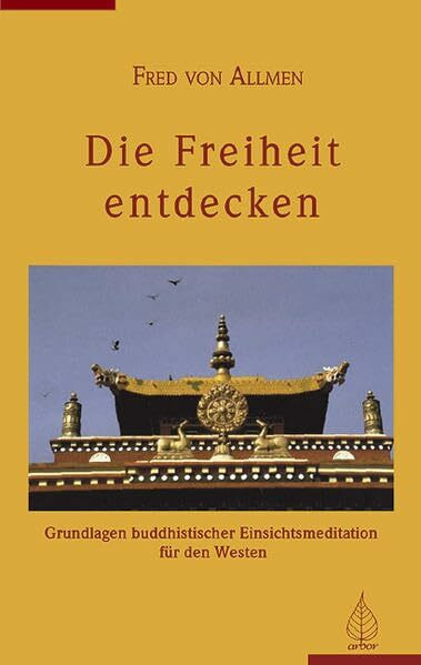 Die Freiheit entdecken: Grundlagen buddistischer Einsichtsmeditation für den Westen