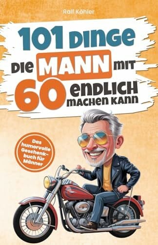 101 Dinge, die Mann mit 60 endlich machen kann: Das humorvolle Geschenkbuch für Männer zum 60. Geburtstag mit Witz, Charme und Ironie (101 Dinge, die man jetzt endlich machen kann)