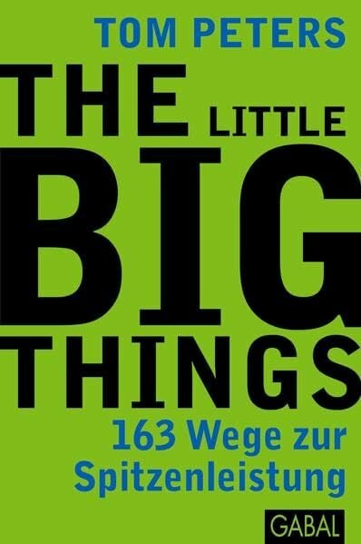 The Little Big Things: 163 Wege zur Spitzenleistung The Little Big Things: 163 Wege zur Spitzenleistung