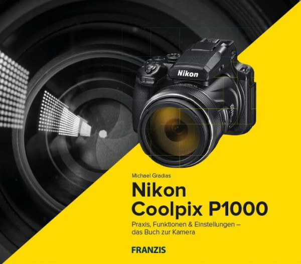 Kamerabuch Nikon Coolpix P1000: Praxis, Funktionen & Einstellungen – das Buch zur Kamera