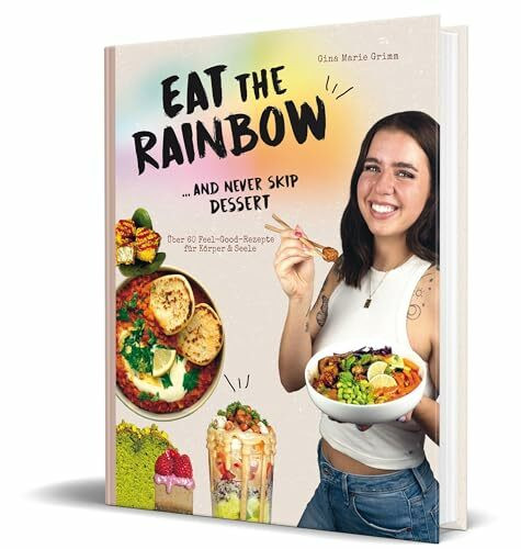 Eat the Rainbow … and never skip Dessert: Über 60 Feel-Good-Rezepte für Körper & Seele von Gina Marie Grimm