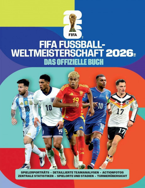 FIFA Fußball-Weltmeisterschaft 2026 - Das offizielle Buch: Spielerporträts, detaillierte Teamanalysen, Actionfotos, zentrale Statistiken, Spielorte und Stadien, Turnierübersicht