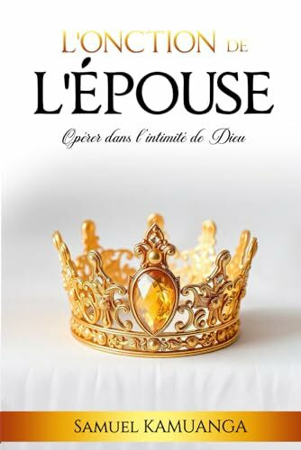 L’Onction de L’Épouse: Opérer dans l'intimité de Dieu