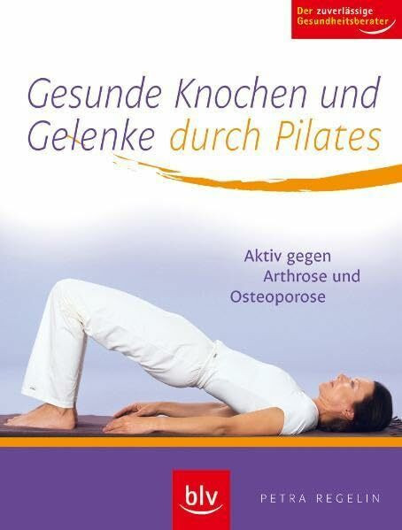 Gesunde Knochen und Gelenke durch Pilates: Besser vorbeugen: aktiv gegen Arthrose und Osteoporose