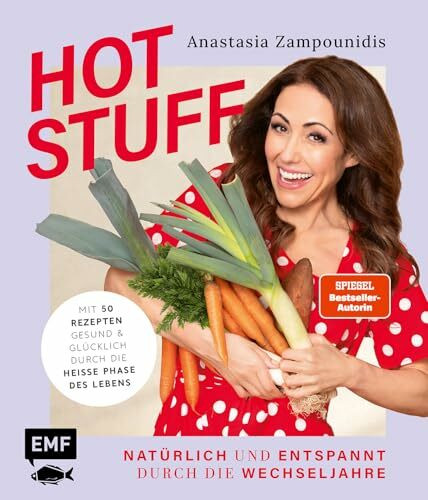 Hot Stuff: Natürlich und entspannt durch die Wechseljahre | Mit 50 Rezepten gesund und glücklich durch die heiße Phase des Lebens