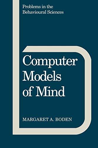 Computer Models of Mind: Computational approaches in theoretical psychology (Problems in the Behavioural Sciences, 6) Computer Models of Mind: Computational approaches in theoretical psychology (Problems in the Behavioural Sciences, 6)