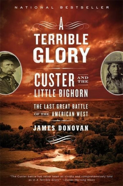 A Terrible Glory: Custer and the Little Bighorn - The Last Great Battle of the American West