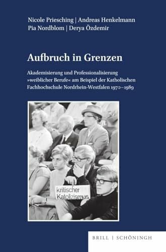 Aufbruch in Grenzen: Akademisierung und Professionalisierung weiblicher Berufe am Beispiel der Katholischen Fachhochschule Nordrhein-Westfalen ... Reihe B: Forschungen, Band 146)