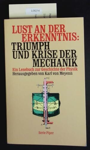 Lust an der Erkenntnis: Triumph und Krise der Mechanik: Ein Lesebuch zur Geschichte der Physik (Piper Taschenbuch)