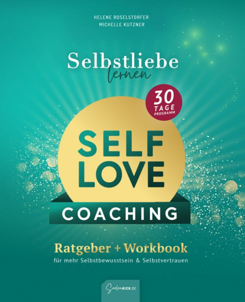 Selbstliebe lernen - Self Love Workbook: In 30 Tagen zu mehr Selbstvertrauen & Selbstbewusstsein: Dein Selbstcoaching-Programm für ein starkes Mindset und liebevollen Umgang mit dir selbst
