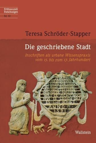 Die geschriebene Stadt: Inschriften als urbane Wissenspraxis vom 15. bis zum 17. Jahrhundert (Frühneuzeit-Forschungen)